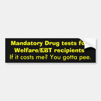 Mandatory Drug tests for Welfare/EBT recipients... Bumper Sticker