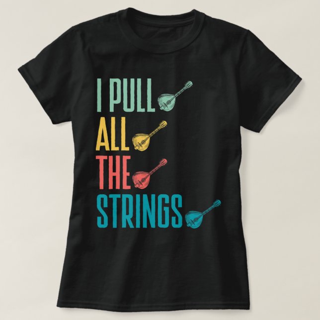 Mandolin Lover Mandolinist I Pull All The Strings T-Shirt (Design Front)