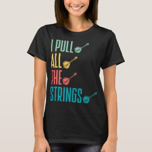 Mandolin Lover Mandolinist I Pull All The Strings T-Shirt