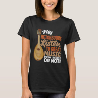 Mandolin Mandolinist My Neighbours Listen To Great T-Shirt