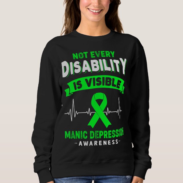 Manic Depression Awareness Not Every Disability Is Sweatshirt (Front)