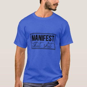 manifest that shit01 T-Shirt