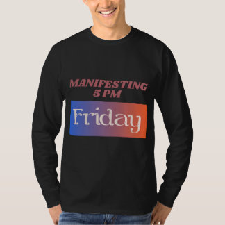 Manifesting 5pm Friday Work Humour T-Shirt