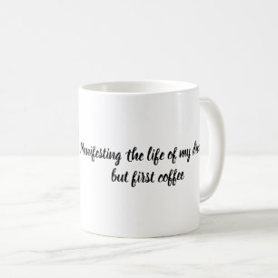 Manifesting the life of my dreams but first coffee mug