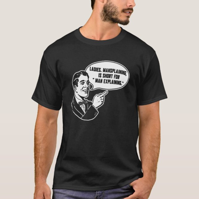 Mansplaining Is Short For Man Explaining   Sarcast T-Shirt (Front)