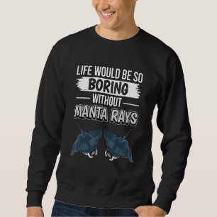 Manta Ray Quote Life Would Be So Boring Without Ma Sweatshirt