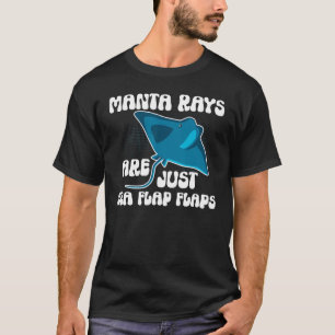 Manta Rays Are Just Sea Flap Flaps Manta Ray Sting T-Shirt