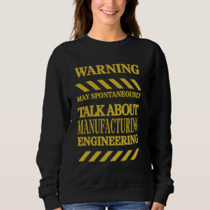 Manufacturing Engineer Funny Warning Sweatshirt