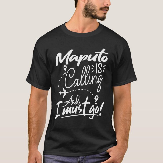Maputo Is Calling and I Must Go  Mozambique Travel T-Shirt (Front)
