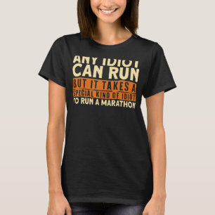 Marathon Runners Any Idiot Can Run Marathon Marath T-Shirt