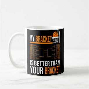 March Basketball Tournament My Bracket Is Better T Coffee Mug
