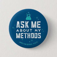March for Science "Ask Me About My Methods" Button