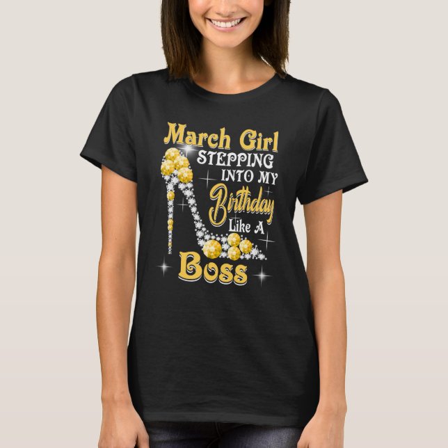 March Girl Stepping Into My Birthday Like A Boss s T-Shirt (Front)