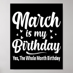 March is my birthday yes the whole month birthday poster