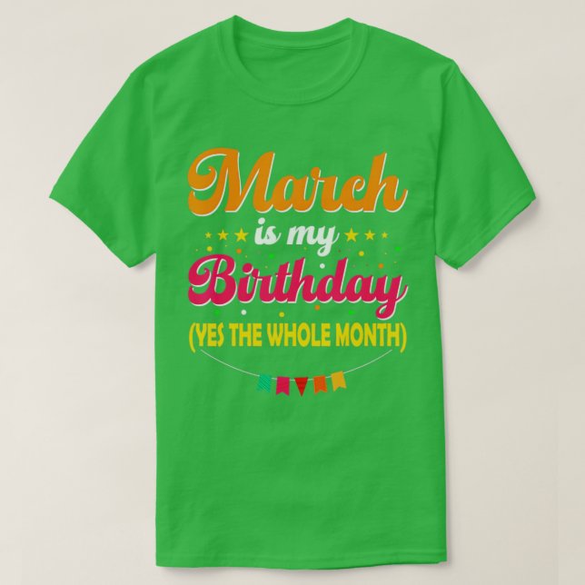 march Is My Birthday Yes The Whole Month Birthday  T-Shirt (Design Front)