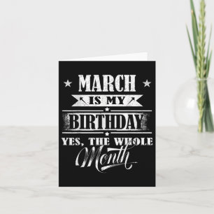 March Is My Birthday Yes The Whole Month For Men W Card