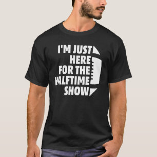 Marching Band I'm Just Here For The Halftime Show  T-Shirt