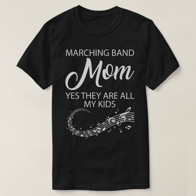 MARCHING BAND MOM YES THEY ARE ALL MY KIDS  T-Shirt (Design Front)