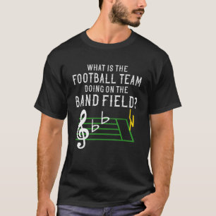 Marching Band What Is The Football Team Doing on F T-Shirt