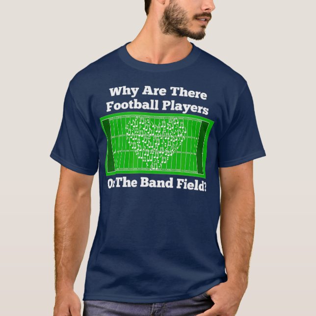 Marching Band Why Are Football Players On Field T-Shirt (Front)