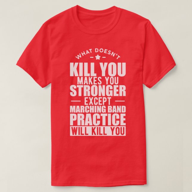 Marching What doesnt kill you makes you stronger e T-Shirt (Design Front)