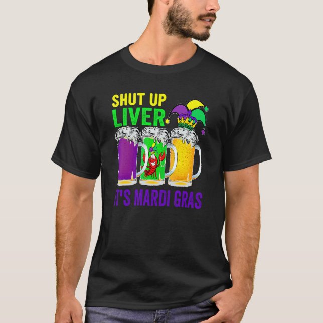 Mardi Gras Beer Shut Up Liver It's Mardi Gras Beer T-Shirt (Front)