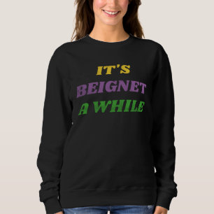 Mardi Gras Carnival It s Beignet A While Sweatshirt
