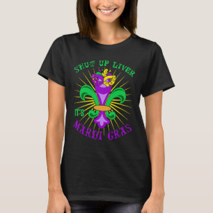 Mardi Gras Carnival Party Shut up Liver It's Mardi T-Shirt