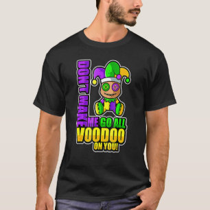 Mardi Gras Costume Don T Make Me Go All Voodoo On T-Shirt