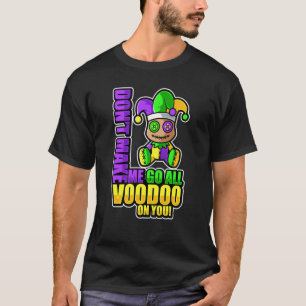 Mardi Gras Costume Don T Make Me Go All Voodoo On T-Shirt