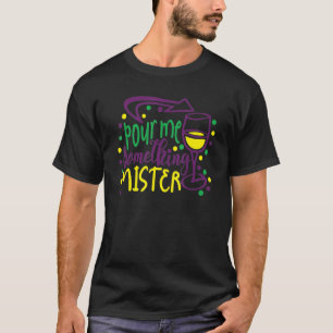 Mardi Gras Festival Funny Drinking Pour Me Somethi T-Shirt