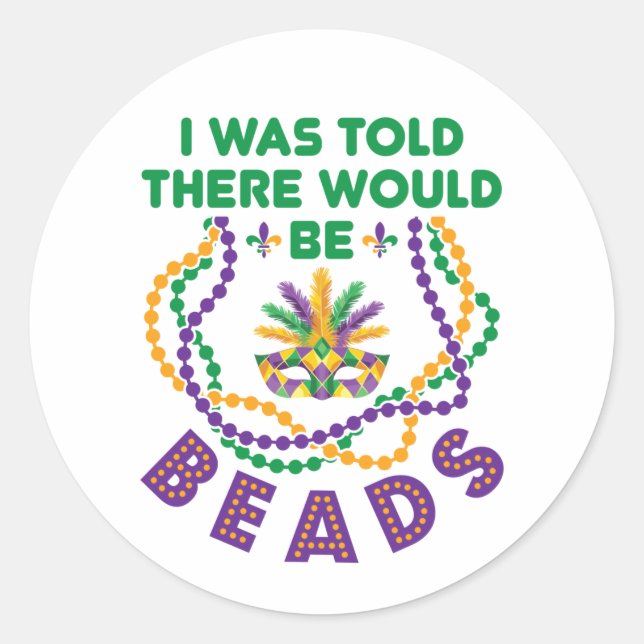 Mardi Gras I Was Told There Would Be Beads Classic Round Sticker (Front)