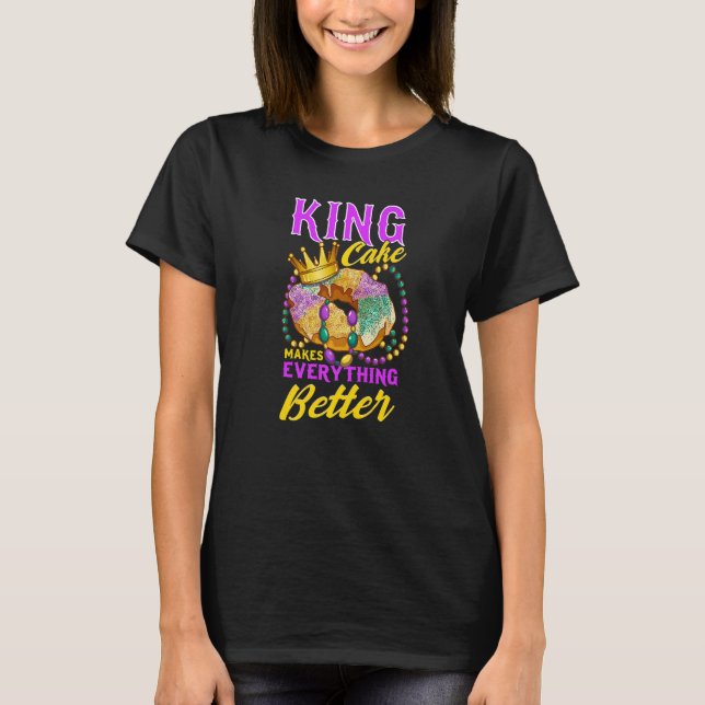 Mardi Gras King Cake Makes Everything Better T-Shirt (Front)