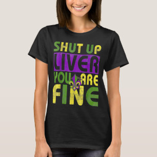 Mardi Gras Parade Outfit  Shut Up Liver Youre Fine T-Shirt