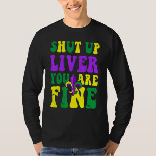 Mardi Gras Parade Outfit  Shut Up Liver Youre Fine T-Shirt