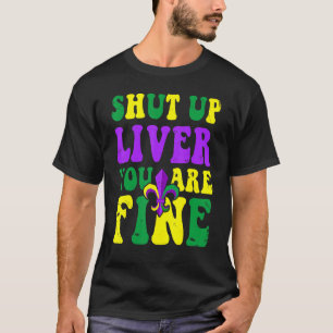 Mardi Gras Parade Outfit  Shut Up Liver Youre Fine T-Shirt