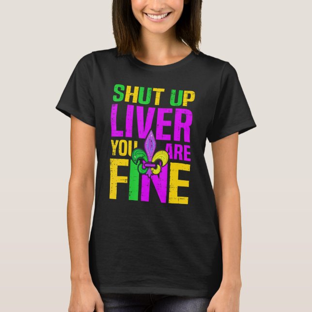 Mardi Gras Shut Up Liver You're Fine Alcohol T-Shirt (Front)