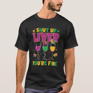 Mardi Gras Shut Up Liver You're Fine for the Parad T-Shirt