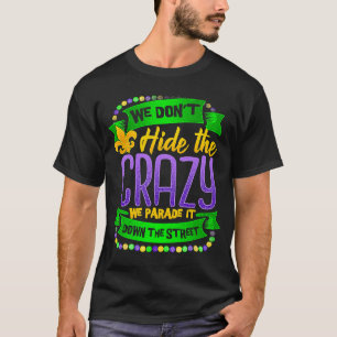 Mardi Gras We Don't Hide Crazy Parade street  1 T-Shirt
