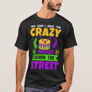 Mardi Gras We Don't Hide Crazy Parade Street Carni T-Shirt