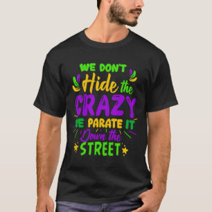 Mardi Gras We Don't Hide Crazy Parade street T-Shirt