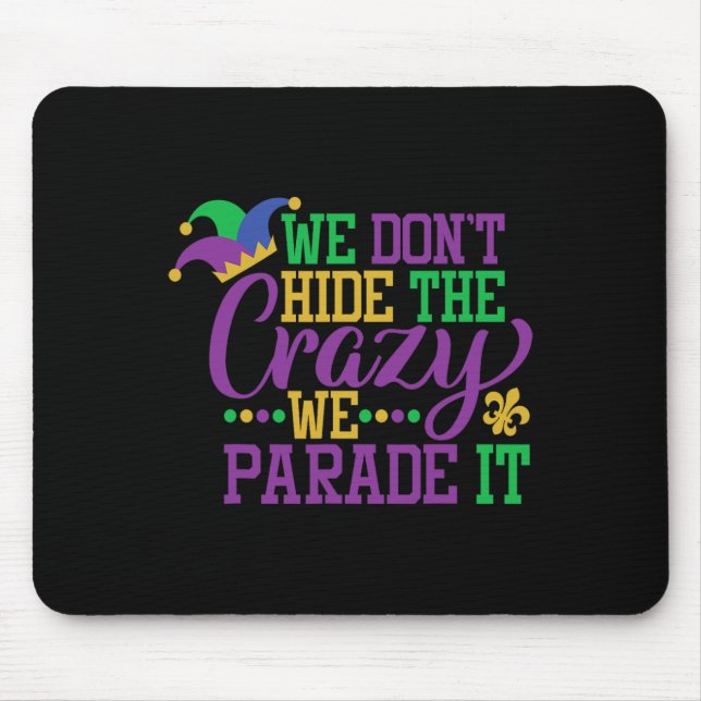 Mardi Gras We Don't Hide The Crazy We Parade It -  Mouse Pad (Front)