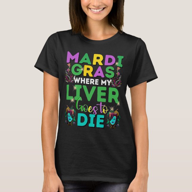 Mardi Gras Where My Liver Goes To Die  1 T-Shirt (Front)