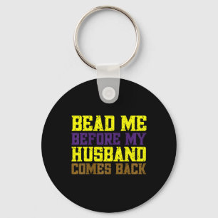 Mardi Gras Wife Bead Me Before My Husbynd Comes Ck Key Ring