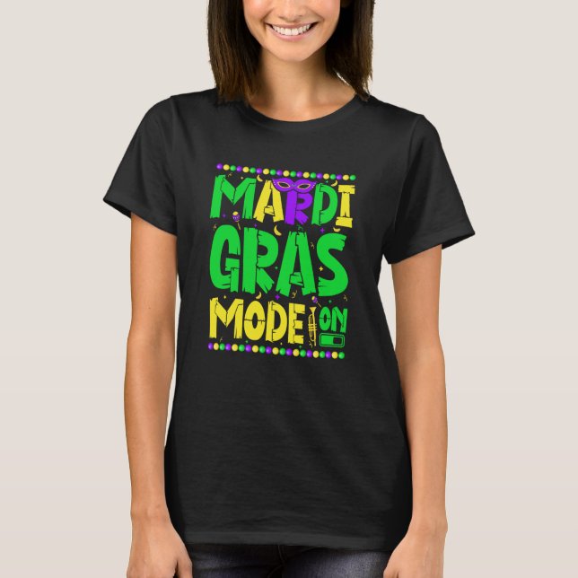 Mardy Gras Mode On Celebrations parade Fat Tuesday T-Shirt (Front)