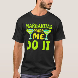 Margaritas Made Me Do Alcoholic Beverage Alcohol D T-Shirt