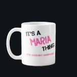 Maria thing you wouldn't understand name coffee mug<br><div class="desc">It's a Maria thing you wouldn't understand -  first name typography in bright hot pink font in painted brush strokes and distressed stencil graffiti style lettering.</div>