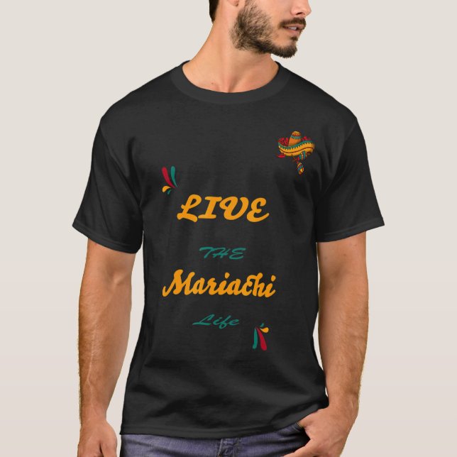 Mariachi Quote Live The Mariachi Life Desing And C T-Shirt (Front)