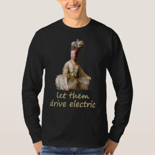 Marie Antoinette Let Them Drive Electric  Politica T-Shirt