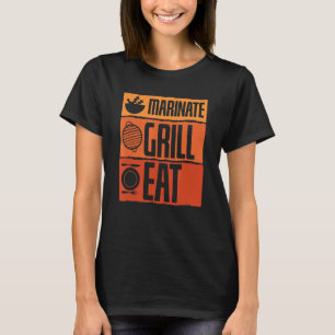 Marinate Grill Eat Barbecue Steak Party Smoker Gri T-Shirt